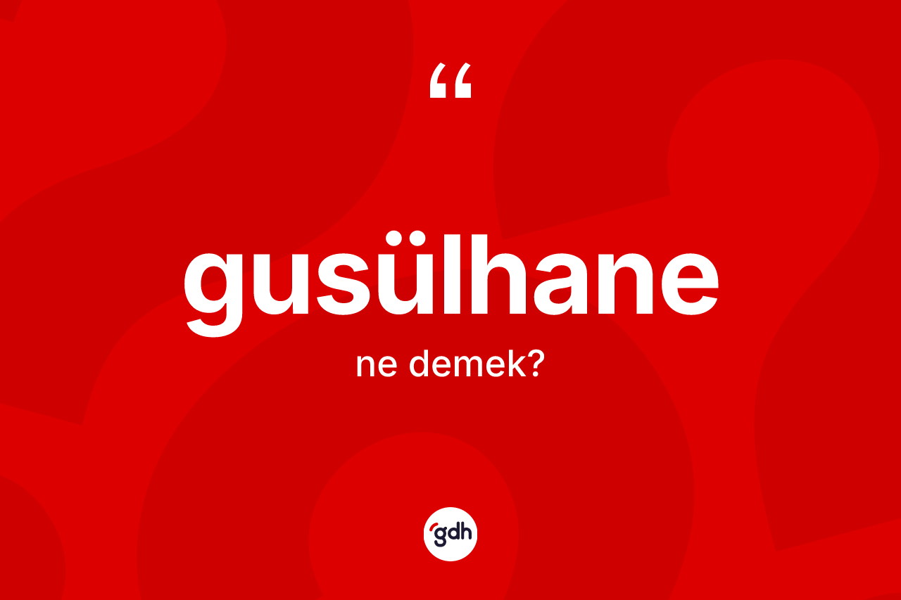Gusülhane ne anlama gelir? Gusülhanenin TDK'ya göre anlamı nedir?
