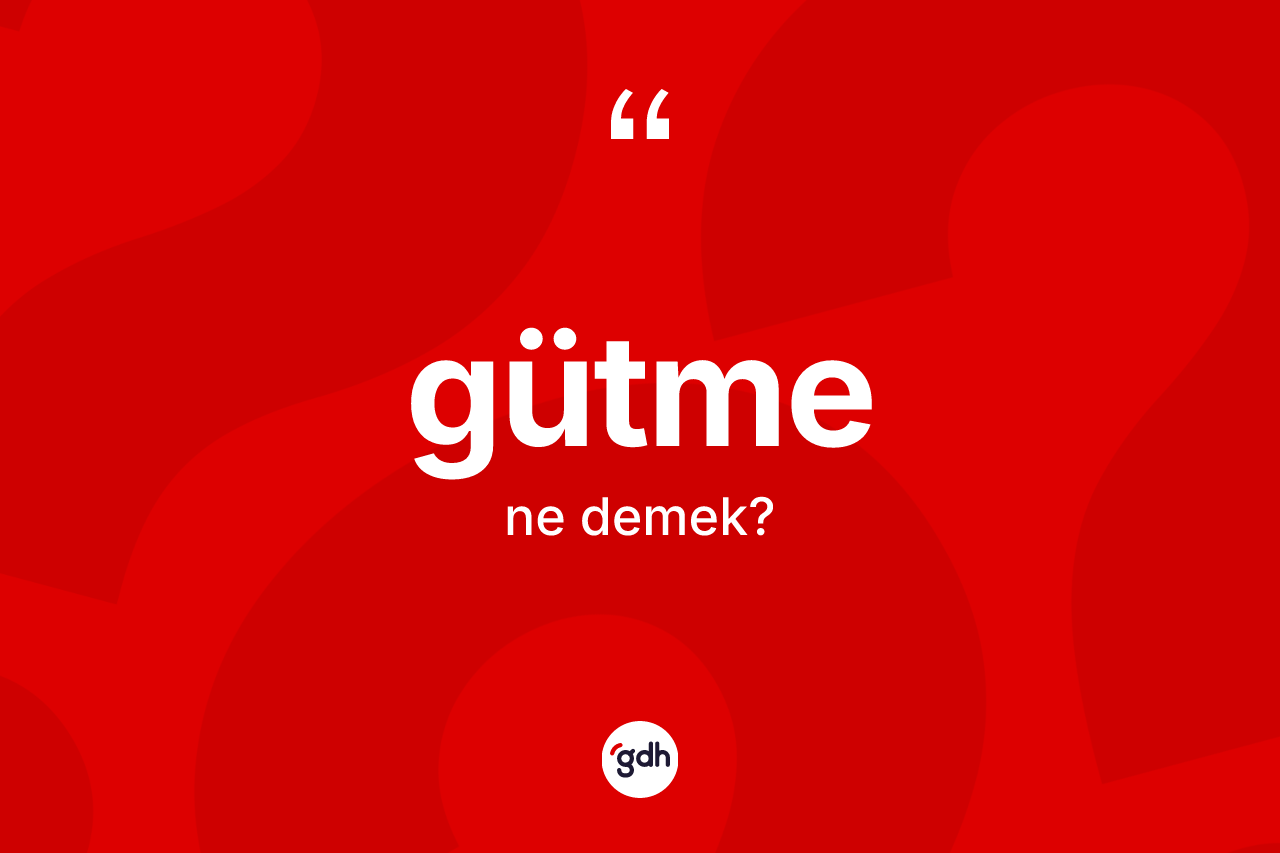 Gütme kelimesinin anlamı nedir? Gütmenin TDK'ya göre anlamı nedir?