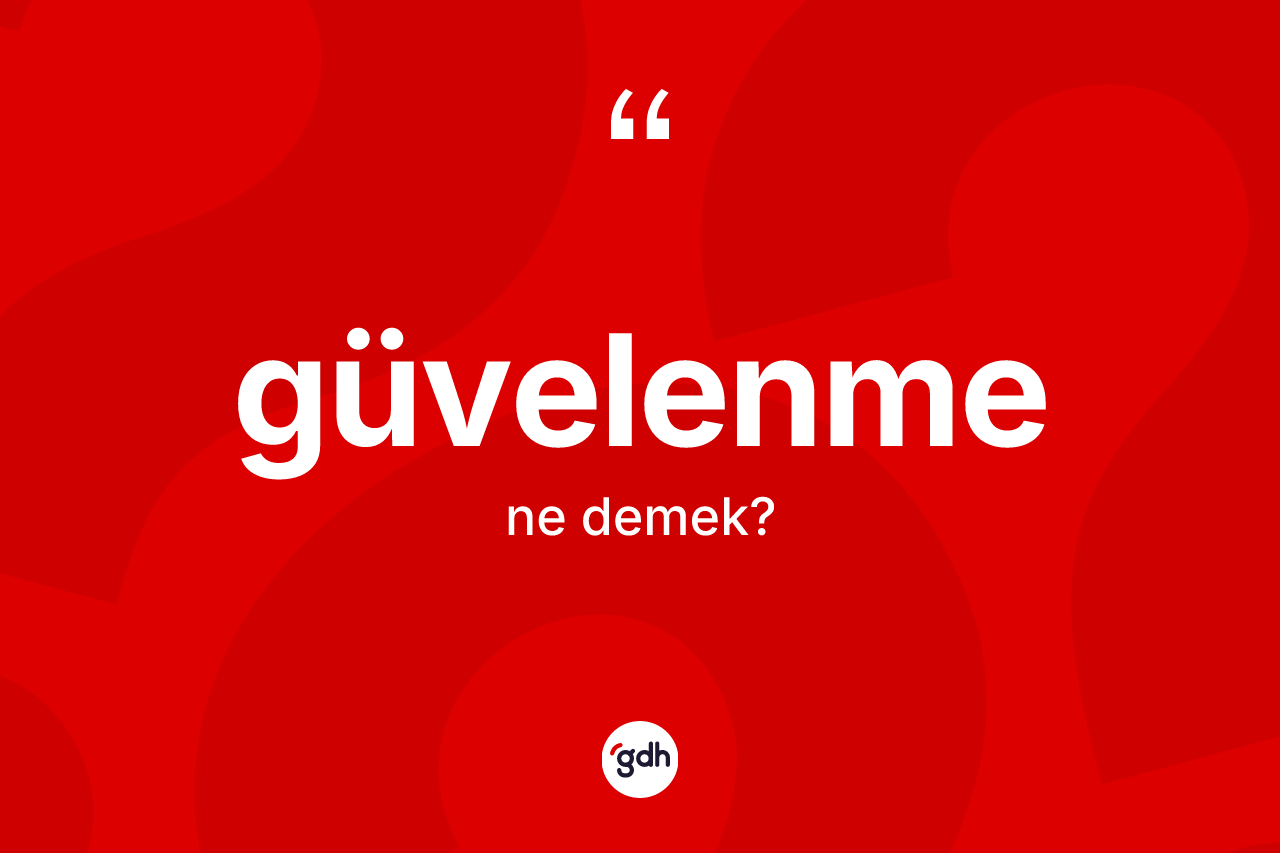 Güvelenme kelimesinin sözlükteki tanımı nedir?
