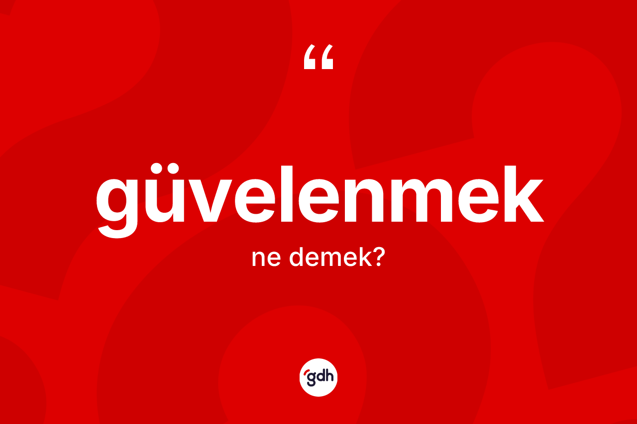 Güvelenmek kelimesi ne anlama gelir?