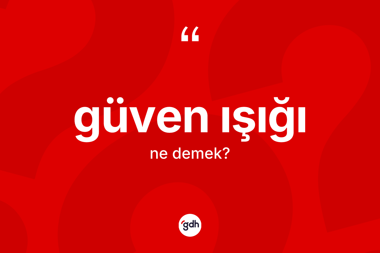 Güven ışığı kelimesinin anlamı nedir? Güven ışığının sözlükteki anlamı nedir?