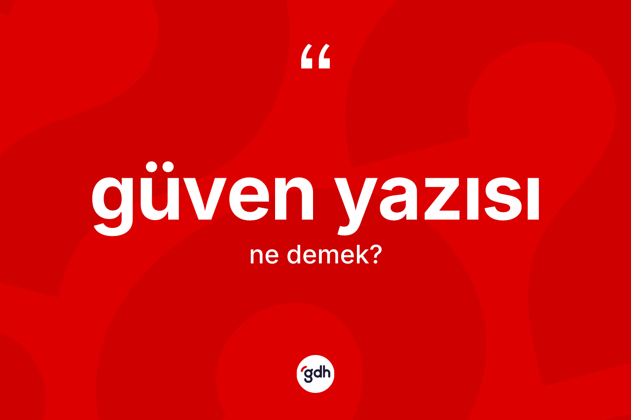 Güven yazısı kelimesinin anlamı nedir? Güven yazısının TDK'ya göre anlamı nedir?