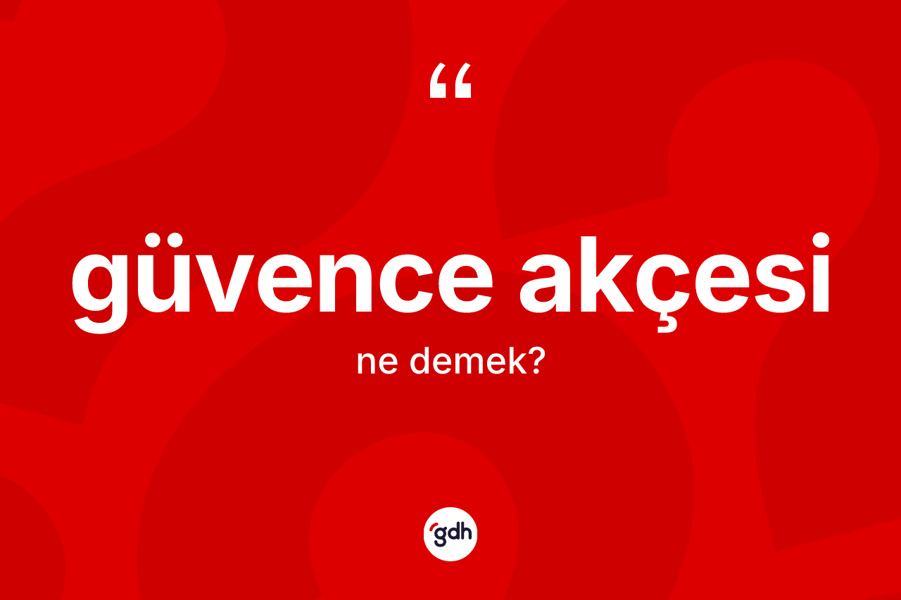 Güvence akçesi kelimesinin anlamı nedir? Güvence akçesinin kısaca tanımı nedir?