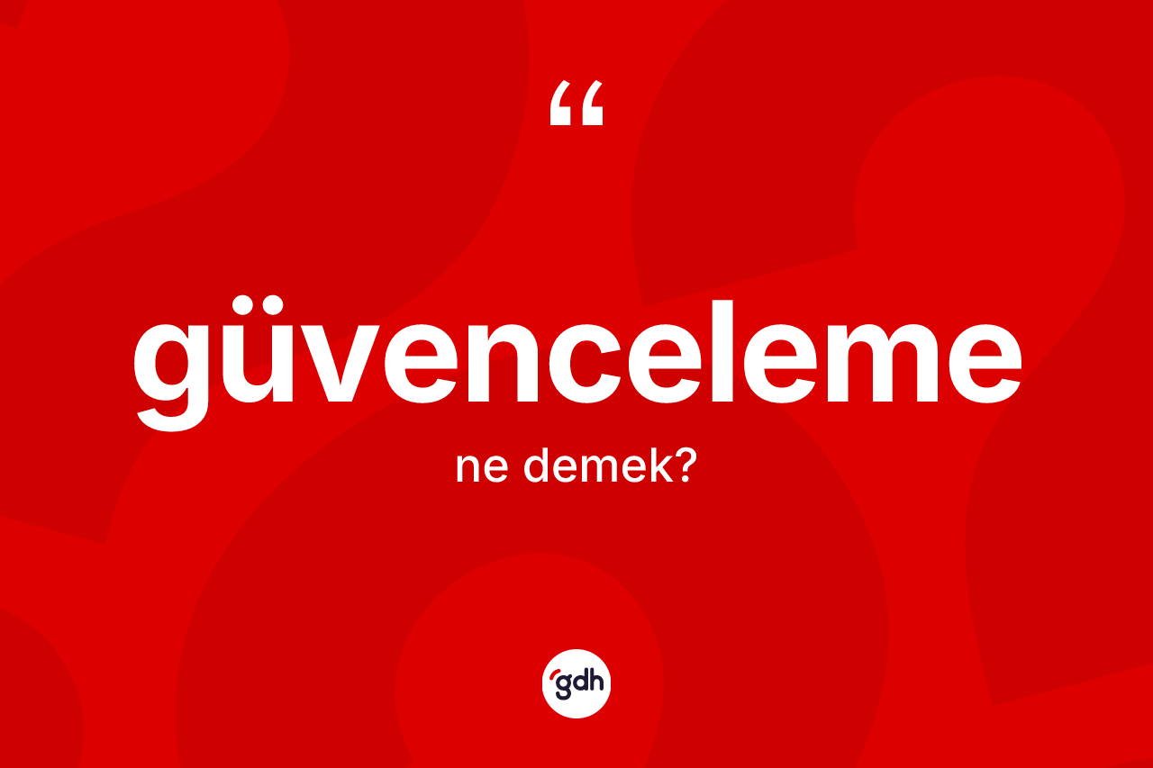Güvenceleme kelimesi ne anlama gelir? Güvenceleme kelimesinin TDK'ya göre açıklaması nedir?