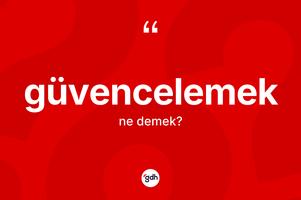 Güvencelemek kelimesinin anlamı nedir?