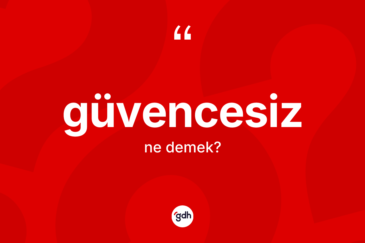 Güvencesiz kelimesi ne anlama gelir?