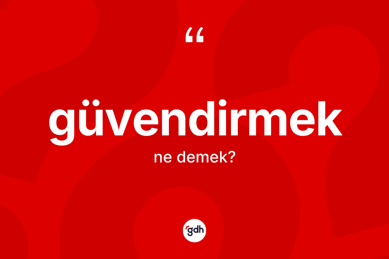 Güvendirmek kelimesinin sözlükteki tanımı nedir? Güvendirmeğin sözlükteki anlamı nedir?