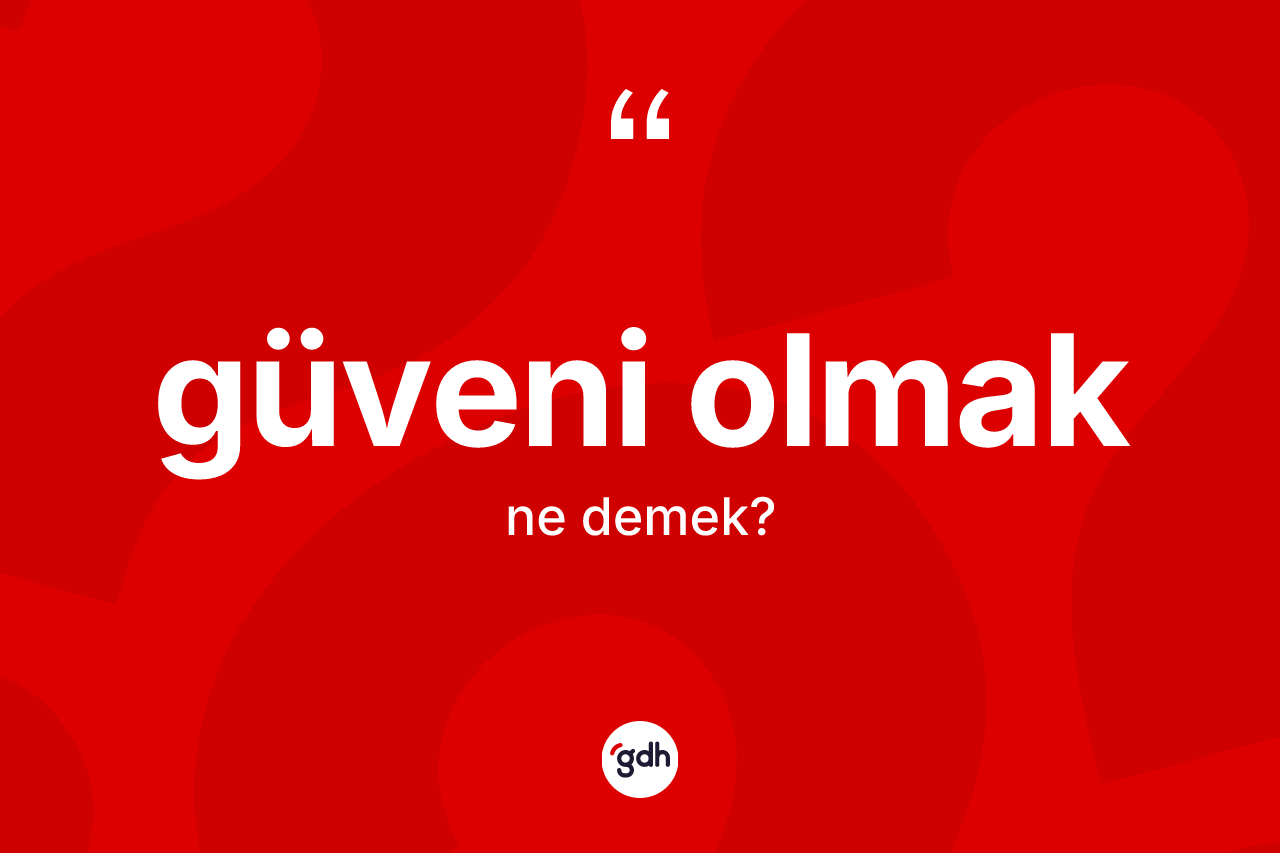 Güveni olmak sözü nedir?