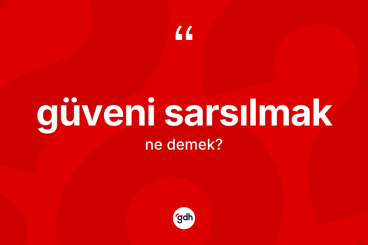 Güveni sarsılmak sözü nedir? Güveni sarsılmak ifadesi nerede kullanılır?