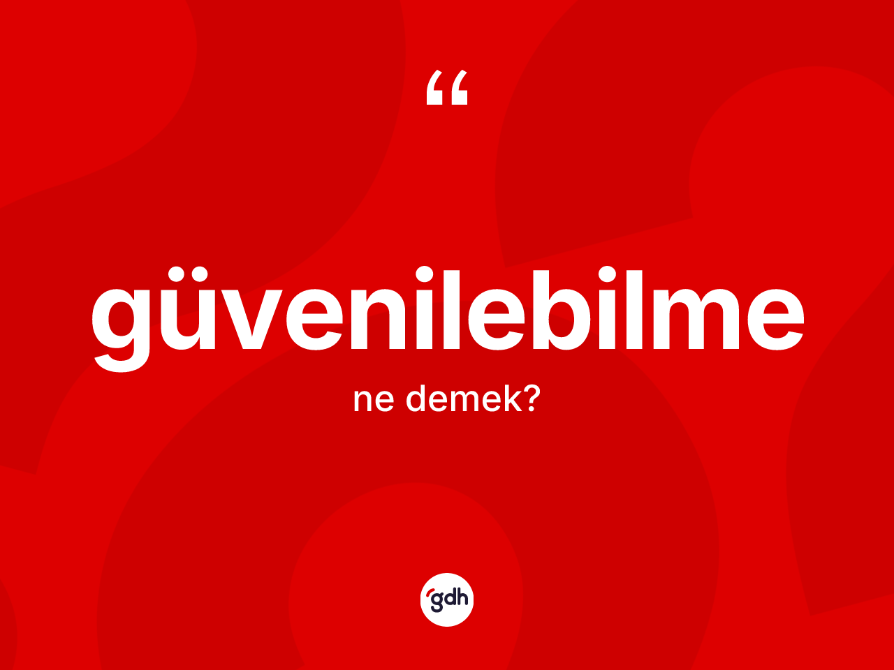Güvenilebilme kelimesinin anlamı nedir? Güvenilebilmenin kısaca tanımı nedir?