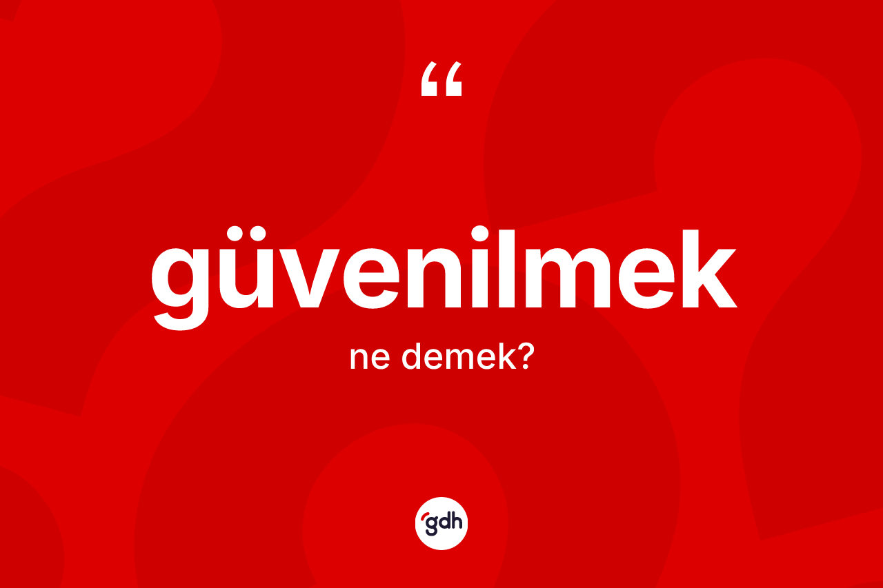 Güvenilmek kelimesinin tanımı nedir?