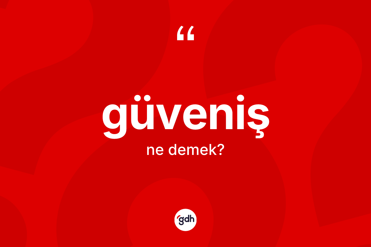 Güveniş kelimesi nedir? Güveniş kelimesinin TDK anlamı nedir?