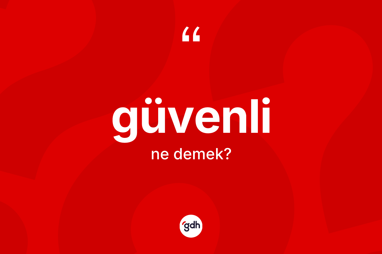 Güvenli ne demek? Güvenlinin TDK'ya göre anlamı nedir?