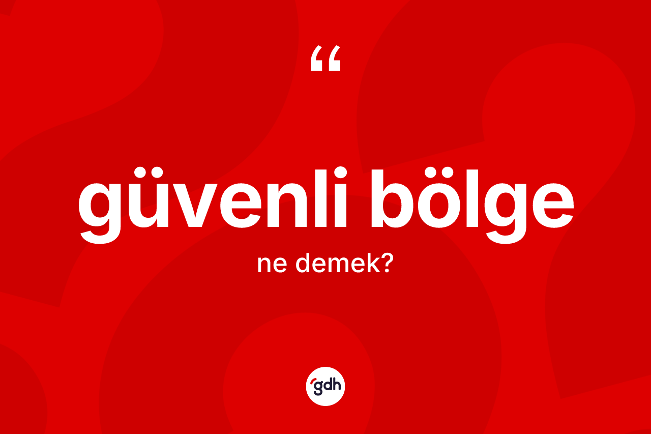 Güvenli bölge ne anlama gelir? Güvenli bölge kelimesinin özellikleri nelerdir?
