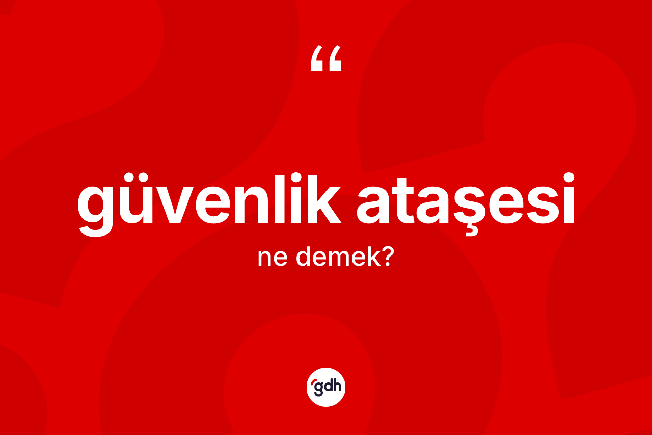 Güvenlik ataşesi kelimesinin sözlükteki tanımı nedir?