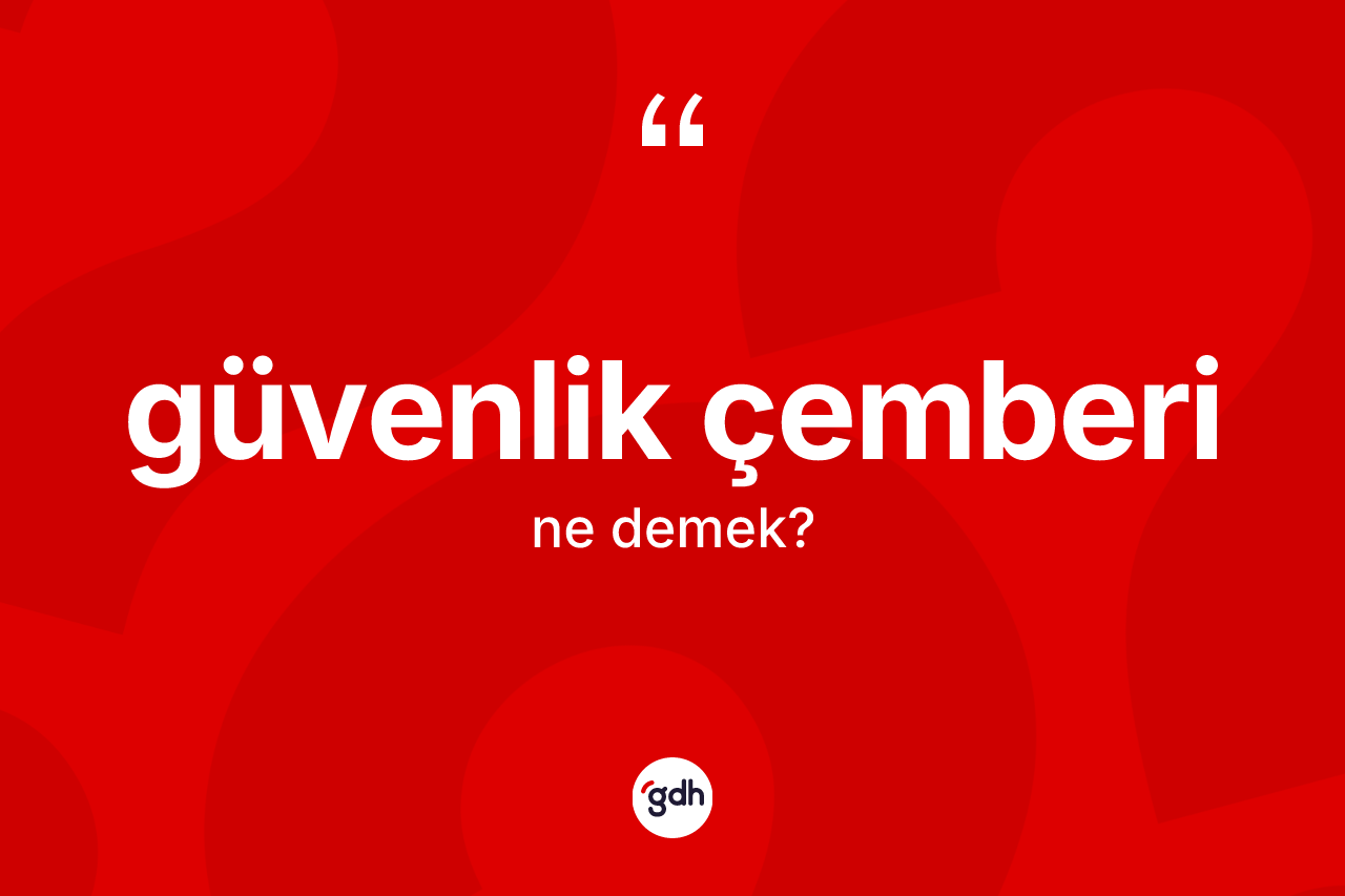 Güvenlik çemberi kelimesinin tanımı nedir? Güvenlik çemberinin halk arasındaki kullanımı nasıldır?