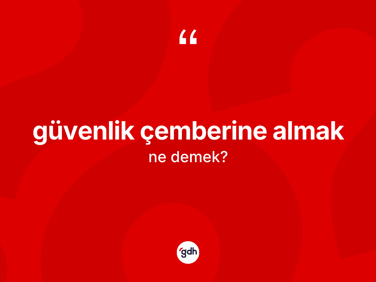 Güvenlik çemberine almak ifadesi ne demek? Güvenlik çemberine almak ifadesinin TDK'ya göre anlamı nedir?