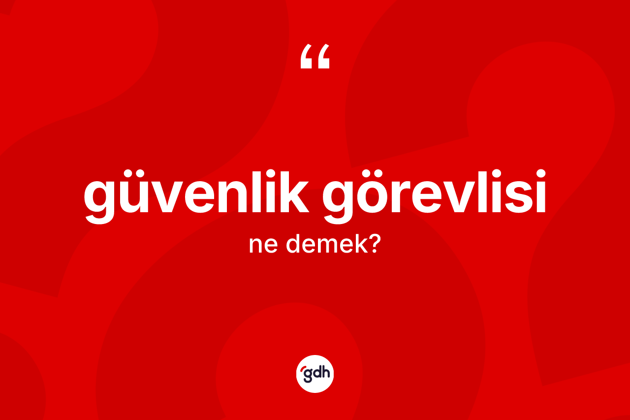 Güvenlik görevlisi kelimesinin tanımı nedir? Güvenlik görevlisinin kısaca tanımı nedir?