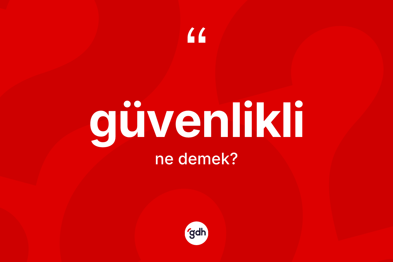 Güvenlikli kelimesinin sözlükteki tanımı nedir?
