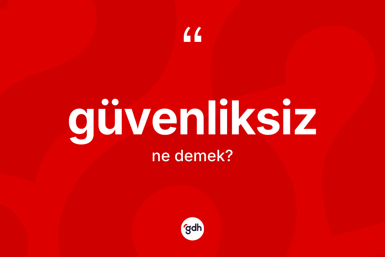 Güvenliksiz ne anlama gelir? Güvenliksizin TDK'ya göre anlamı nedir?