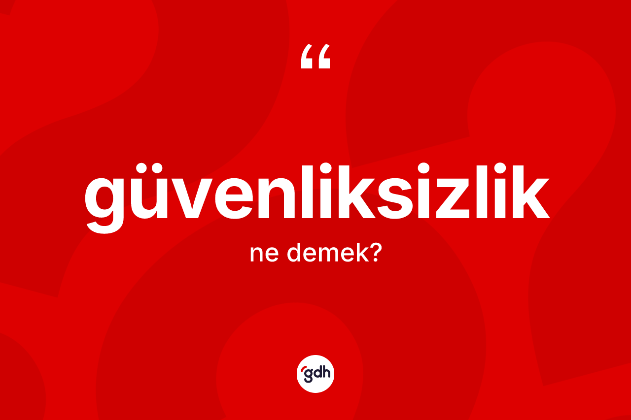 Güvenliksizlik kelimesi nedir?