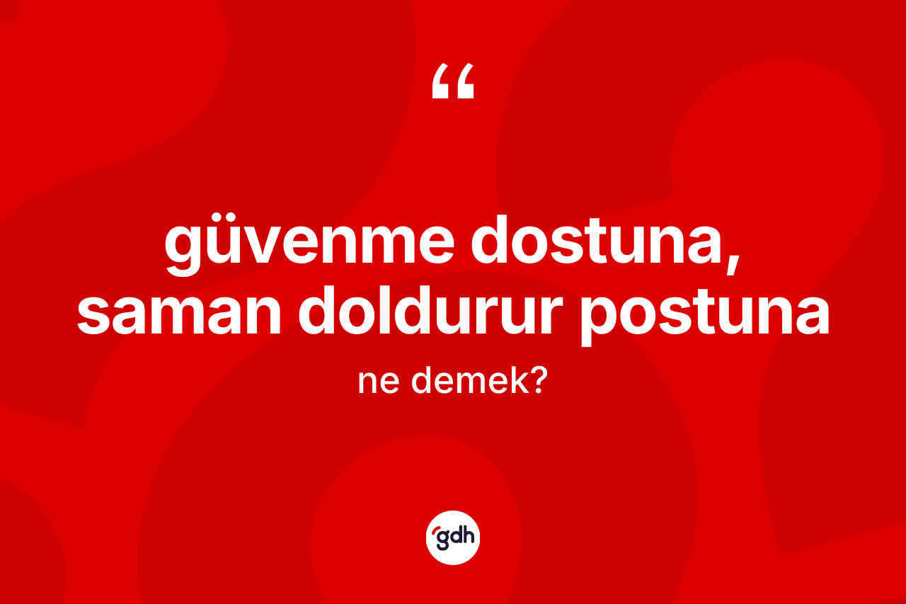 Güvenme dostuna, saman doldurur postuna ifadesinin sözlükteki anlamı nedir? Güvenme dostuna, saman doldurur postuna ifadesinin sözlük anlamı nedir?