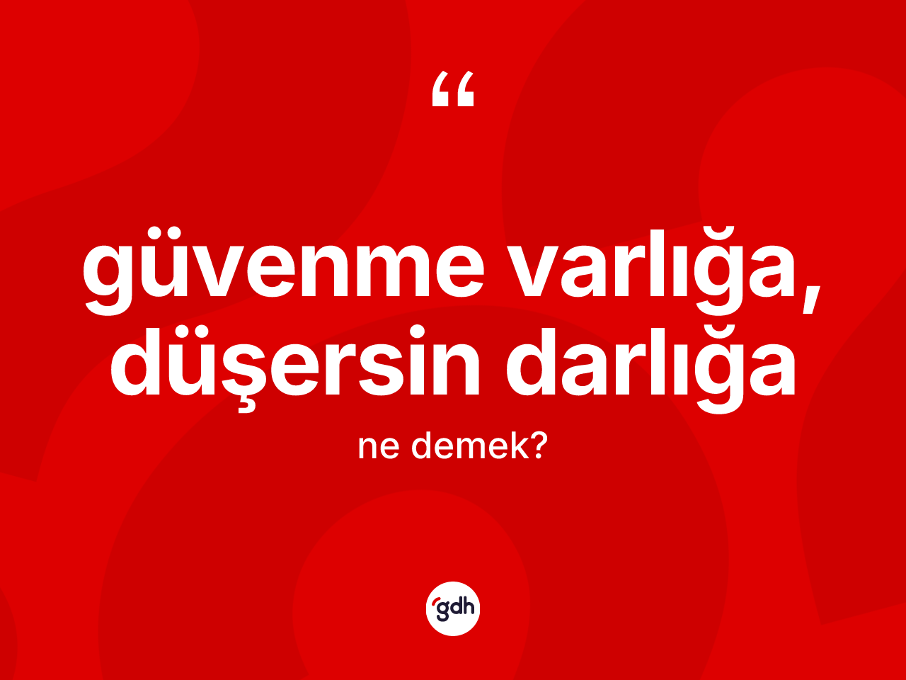 Güvenme varlığa, düşersin darlığa ifadesinin anlamı nedir? Güvenme varlığa, düşersin darlığa ifadesinin TDK açıklaması nedir?