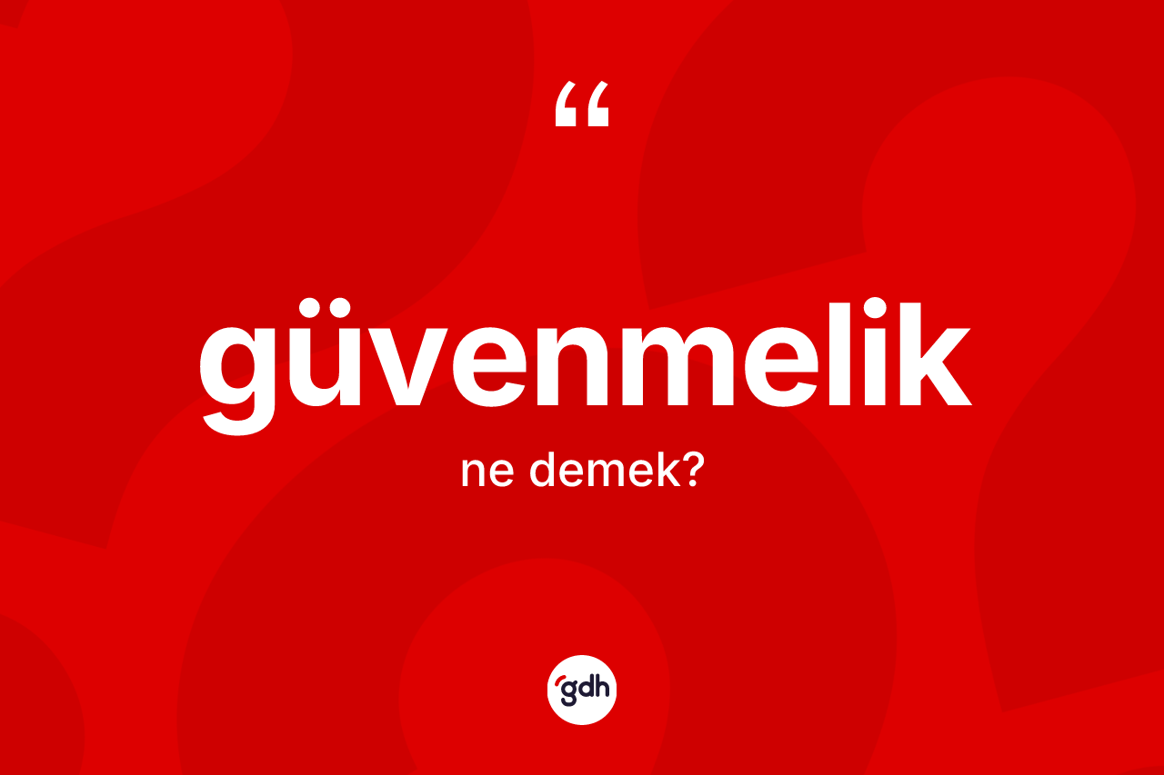 Güvenmelik kelimesinin sözlükteki tanımı nedir? Güvenmeliğin TDK'ya göre anlamı nedir?