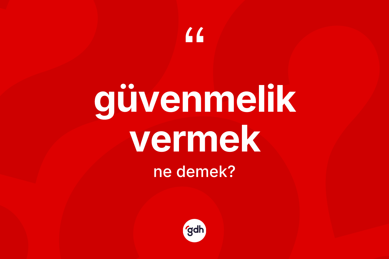 Güvenmelik vermek ifadesi ne demek? Güvenmelik vermek sözü nerede kullanılır?