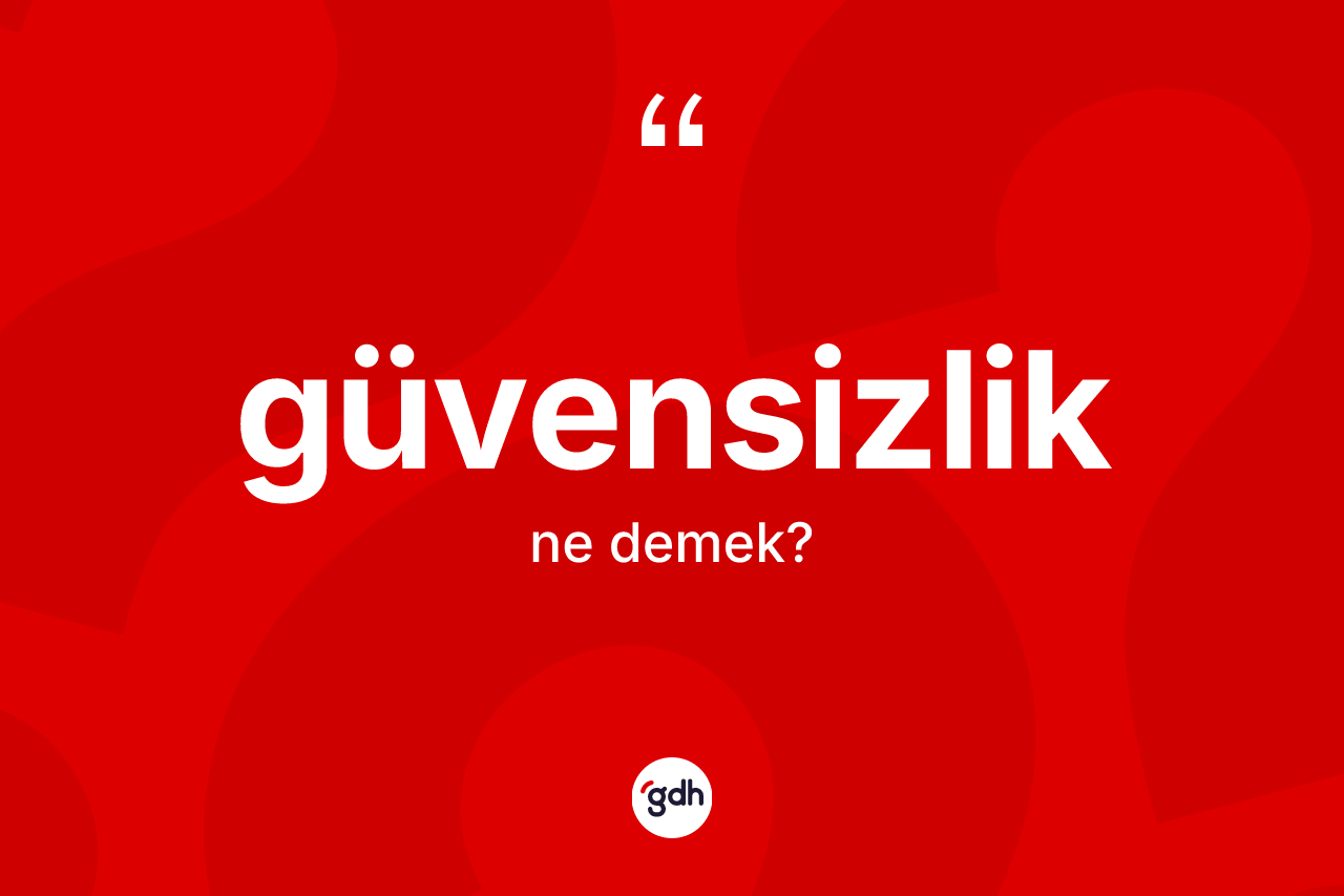 Güvensizlik ne anlama gelir?