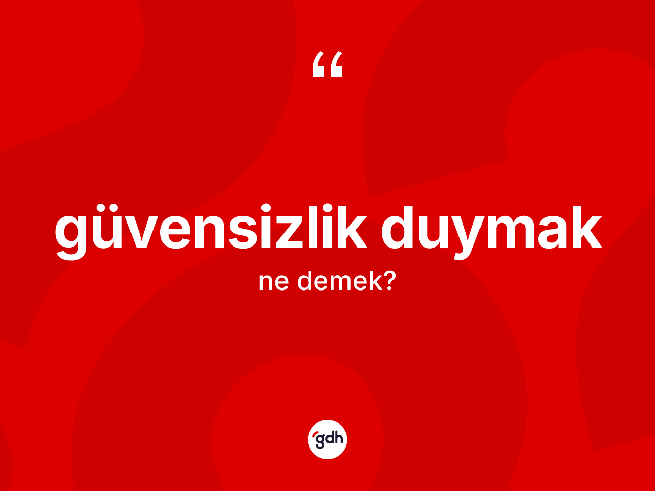 Güvensizlik duymak ne anlama gelir? Güvensizlik duymak sözünün TDK anlamı nedir?