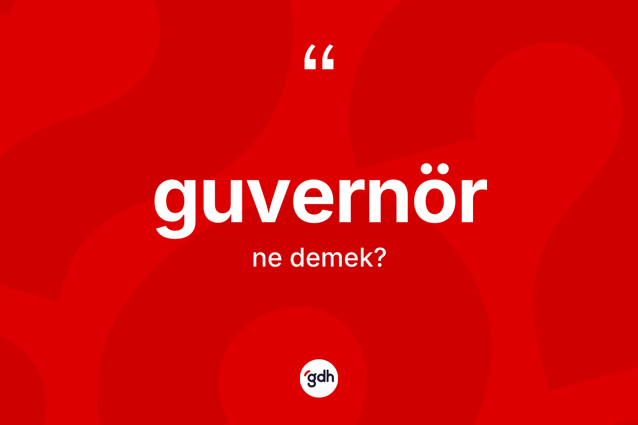 Guvernör ne anlama gelir? Guvernör kelimesinin özellikleri nelerdir?