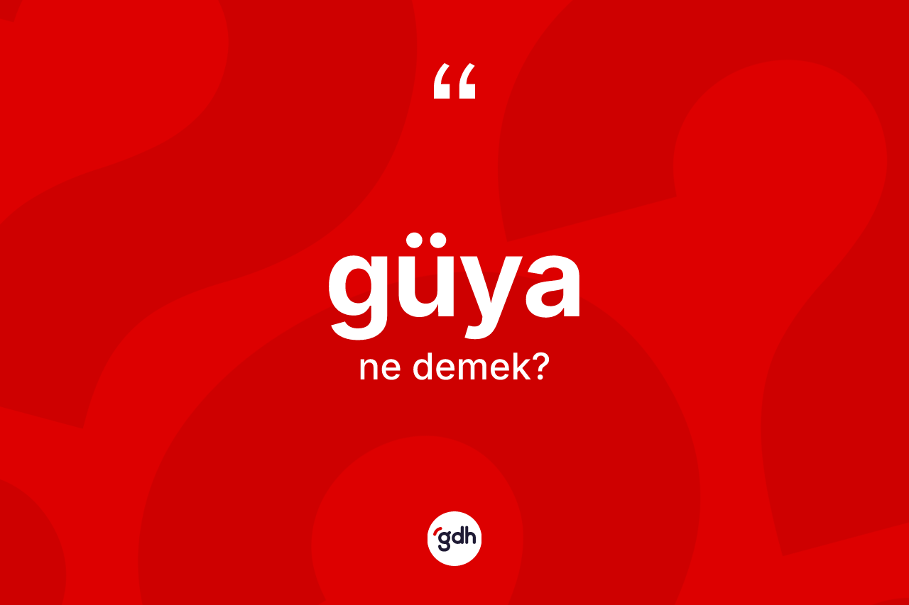 Güya ne anlama gelir? Güyanın kısaca tanımı nedir?