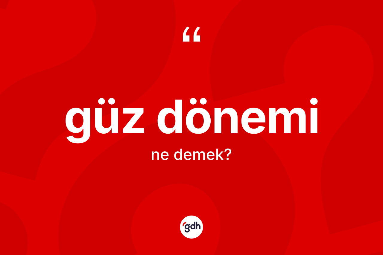 Güz dönemi kelimesinin sözlükteki tanımı nedir? Güz döneminin TDK'ya göre anlamı nedir?