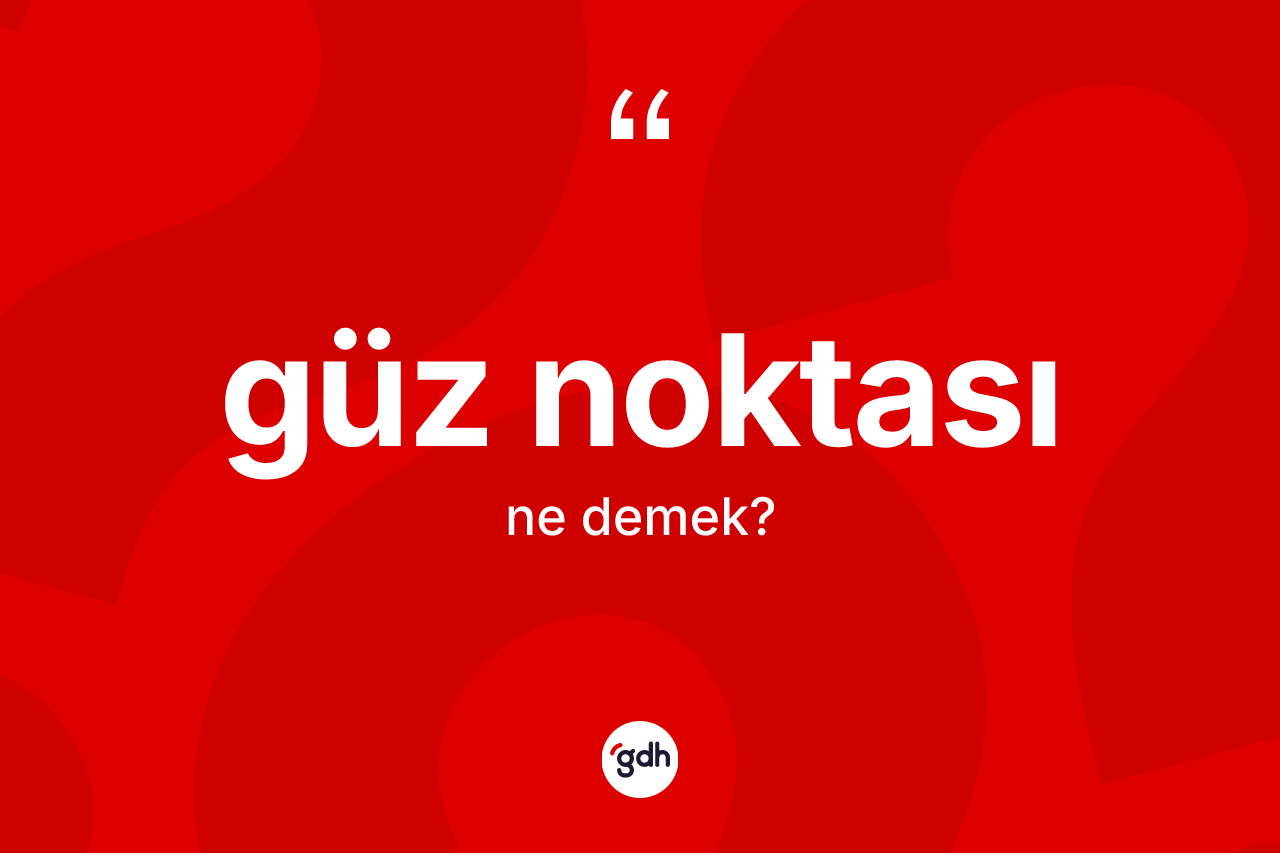 Güz noktası kelimesinin tanımı nedir? Güz noktası kelimesinin özellikleri nelerdir?