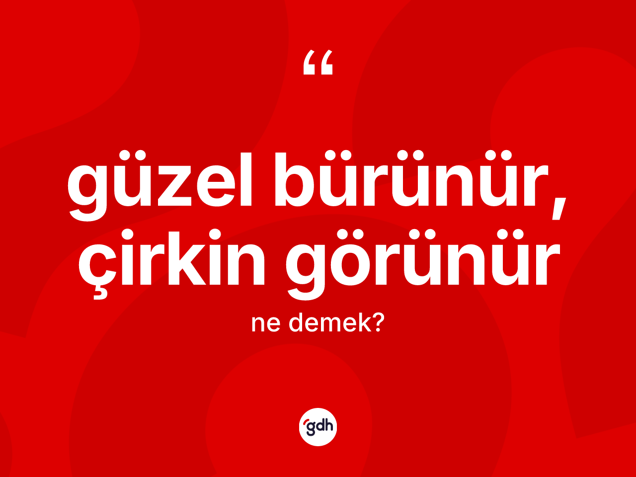 Güzel bürünür, çirkin görünür ifadesinin anlamı nedir? Güzel bürünür, çirkin görünür ifadesi hangi durumlarda kullanılır?