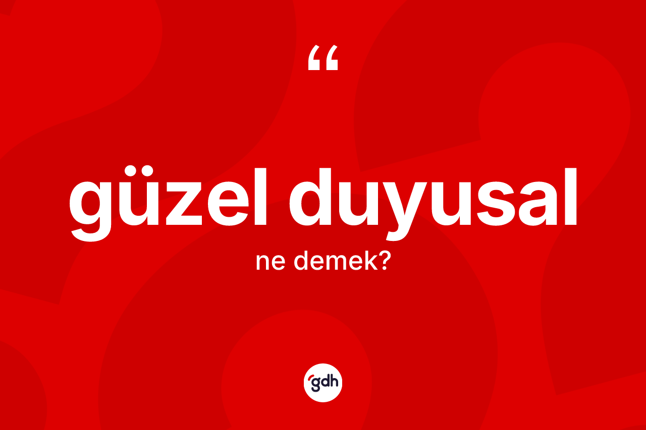 Güzel duyusal kelimesinin anlamı nedir? Güzel duyusal kelimesinin TDK anlamı nedir?
