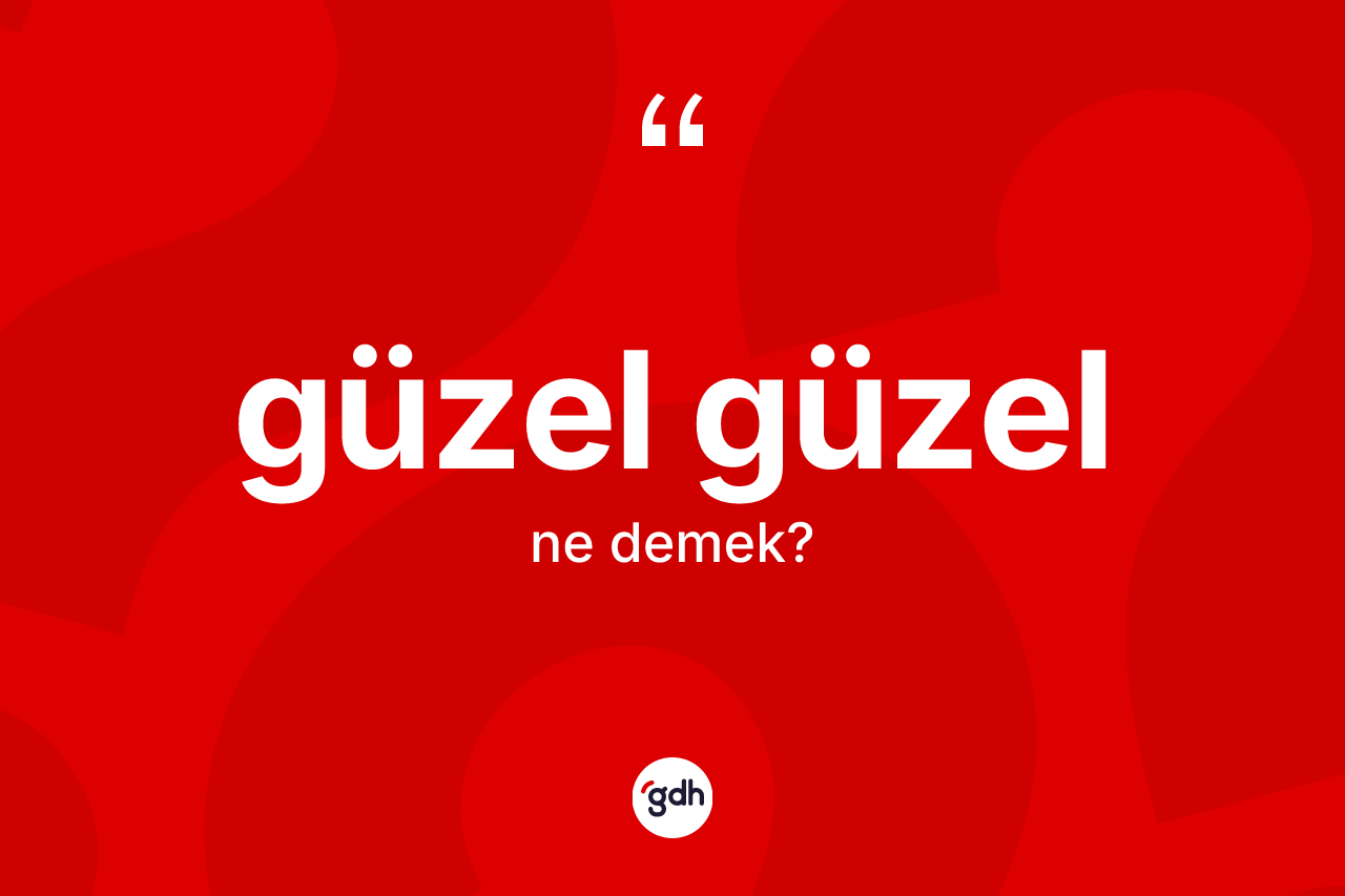 Güzel güzel kelimesinin tanımı nedir? Güzel güzel kelimesinin TDK anlamı nedir?