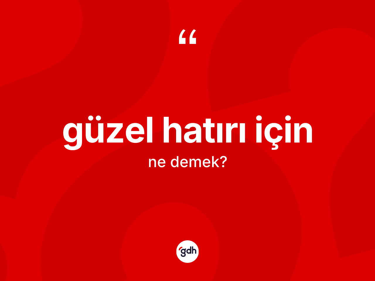 Güzel hatırı için ifadesi ne anlama gelir? Güzel hatırı için ifadesi hangi durumlarda kullanılır?
