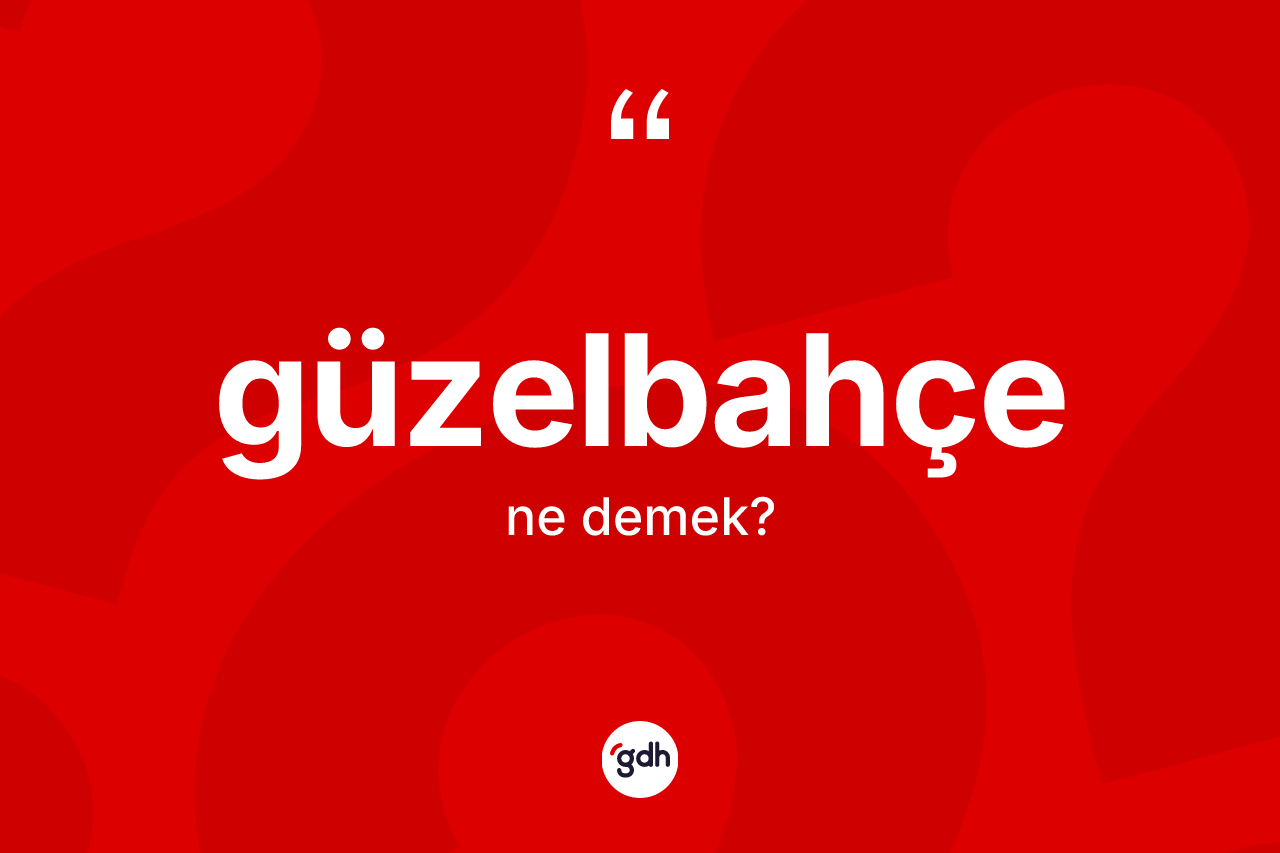 Güzelbahçe kelimesinin sözlükteki tanımı nedir? Güzelbahçe'nin TDK'ya göre anlamı nedir?