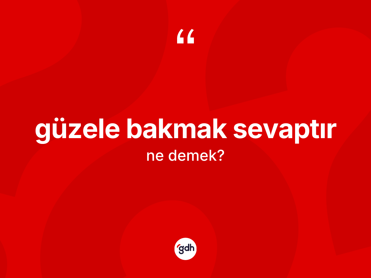 Güzele bakmak sevaptır ifadesinin kısaca anlamı nedir? Güzele bakmak sevaptır ifadesi hangi durumlarda kullanılır?