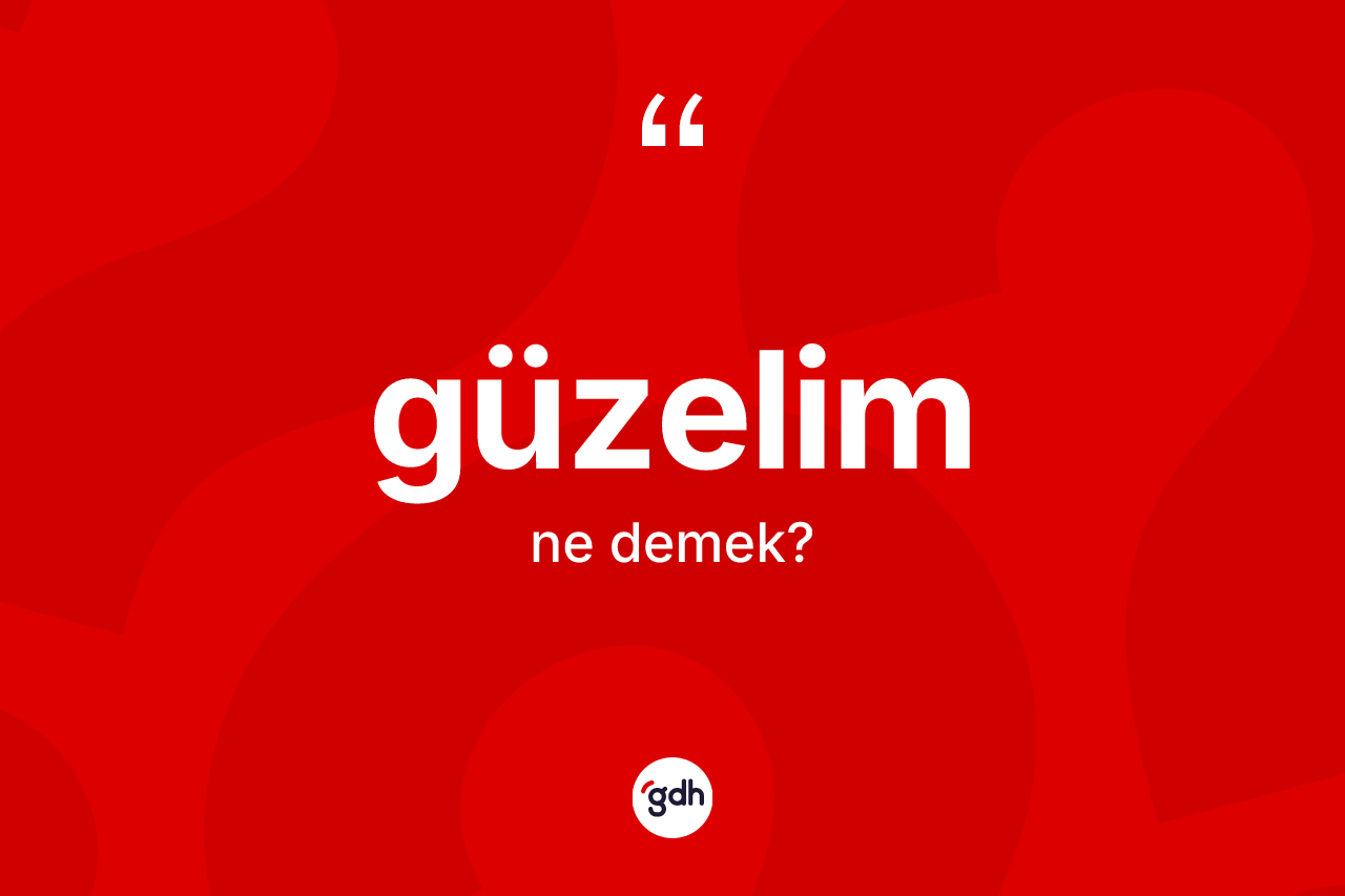 Güzelim ne demektir?