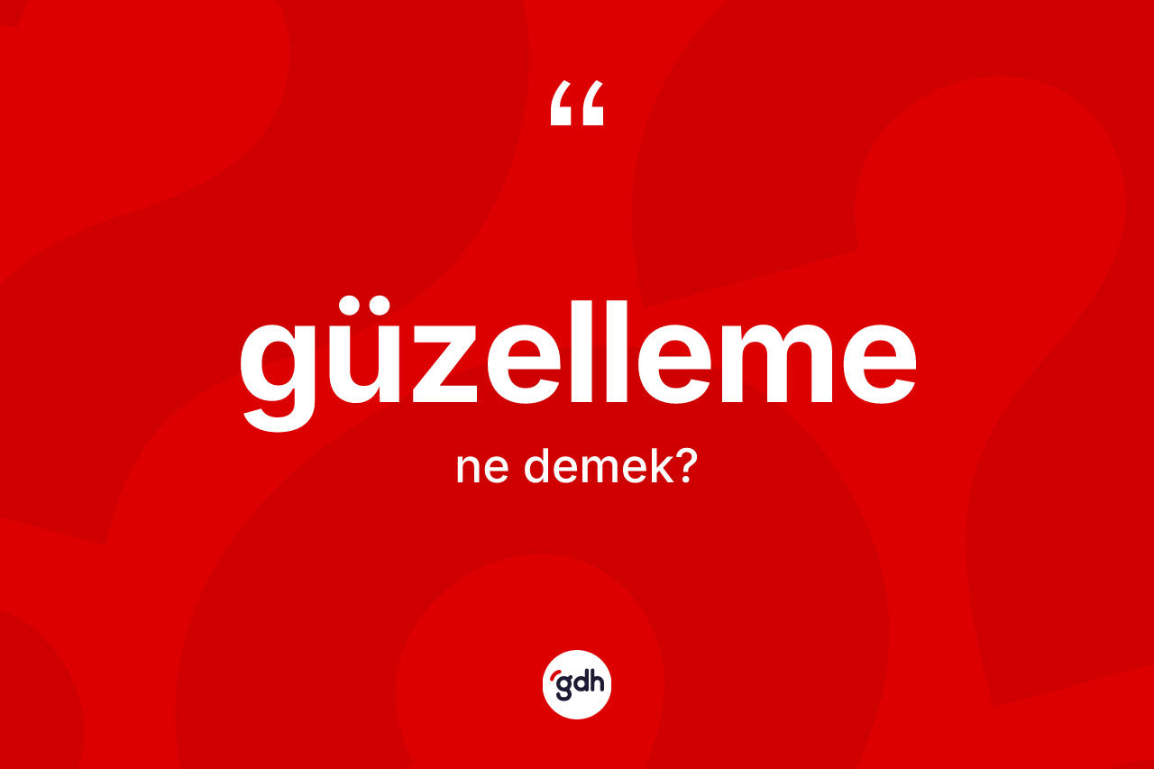 Güzelleme kelimesinin sözlükteki tanımı nedir? Güzellemenin TDK'ya göre anlamı nedir?