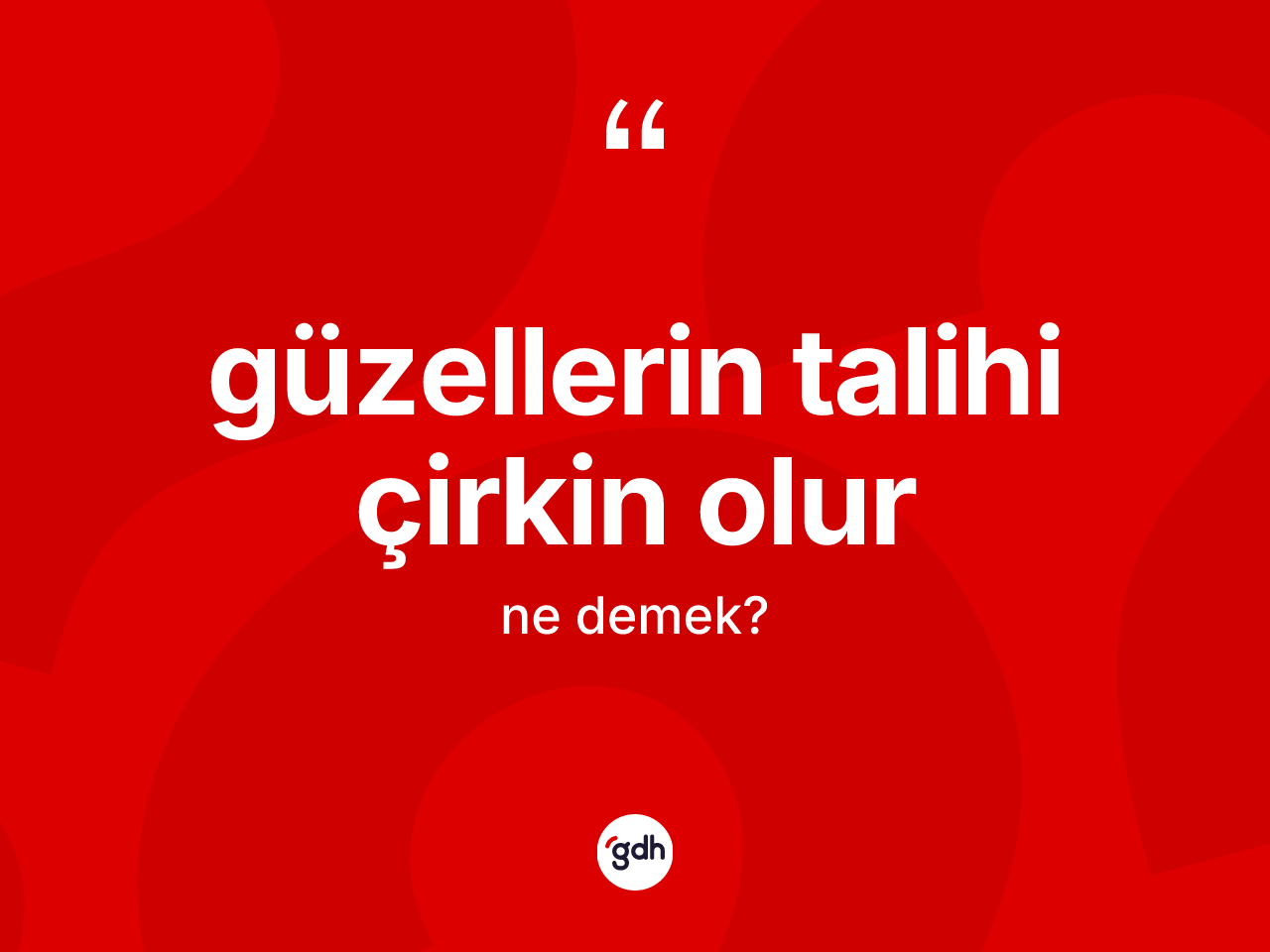 Güzellerin talihi çirkin olur ifadesi nedir? Güzellerin talihi çirkin olur ifadesi nerede kullanılır?