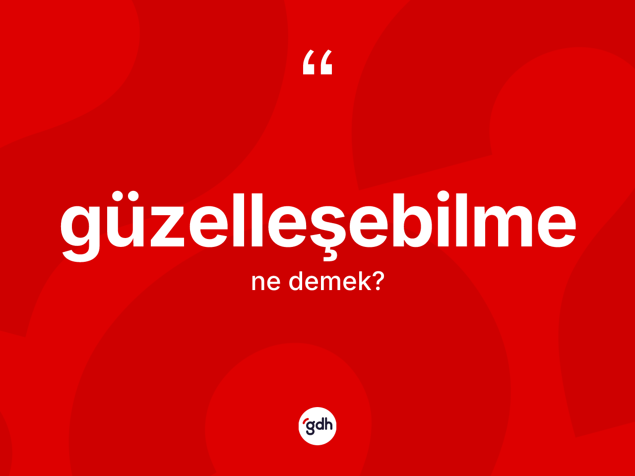 Güzelleşebilme kelimesi nedir? Güzelleşebilmenin sözlükteki anlamı nedir?