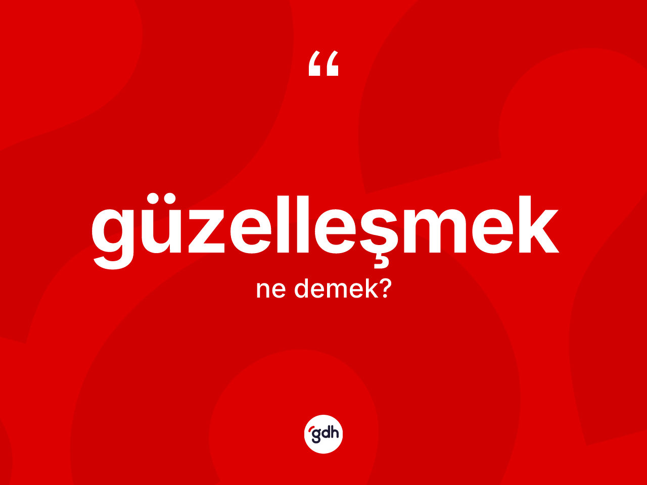 Güzelleşmek kelimesinin tanımı nedir? Güzelleşmeğin kısaca tanımı nedir?