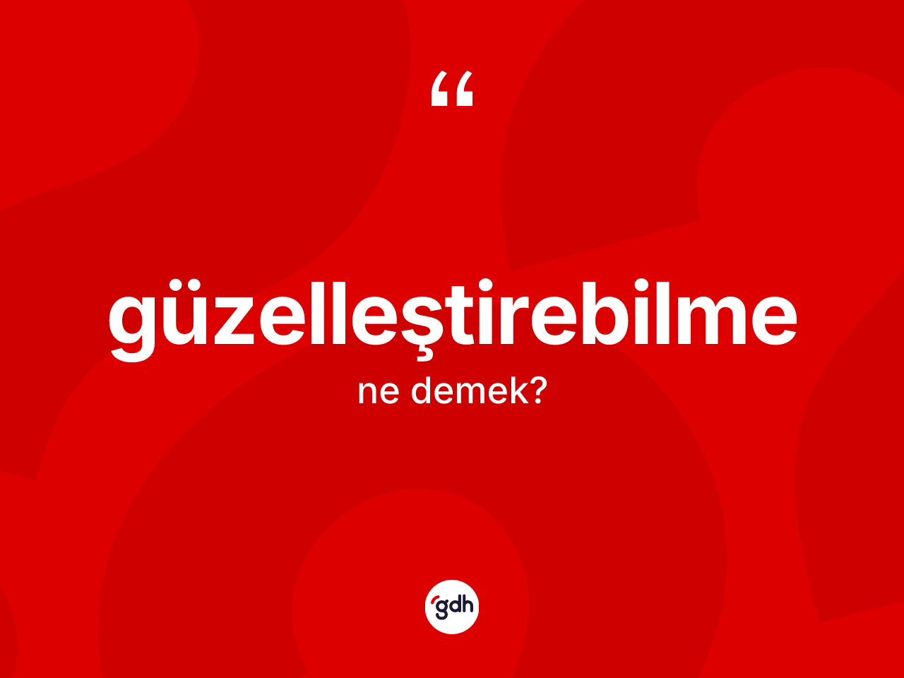 Güzelleştirebilme kelimesinin tanımı nedir? Güzelleştirebilmenin kısaca tanımı nedir?