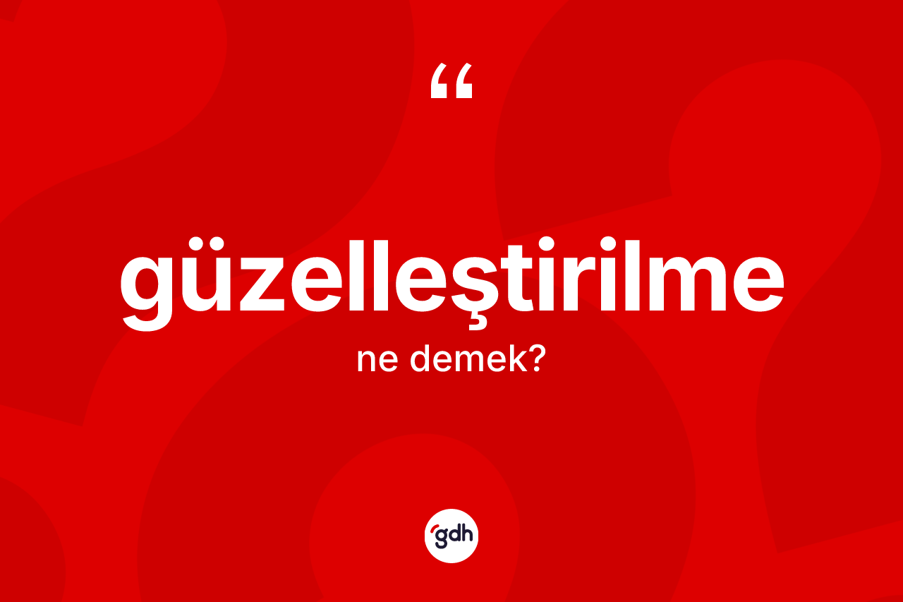 Güzelleştirilme kelimesinin sözlükteki tanımı nedir? Güzelleştirilme kelimesinin kaç farklı anlamı var?