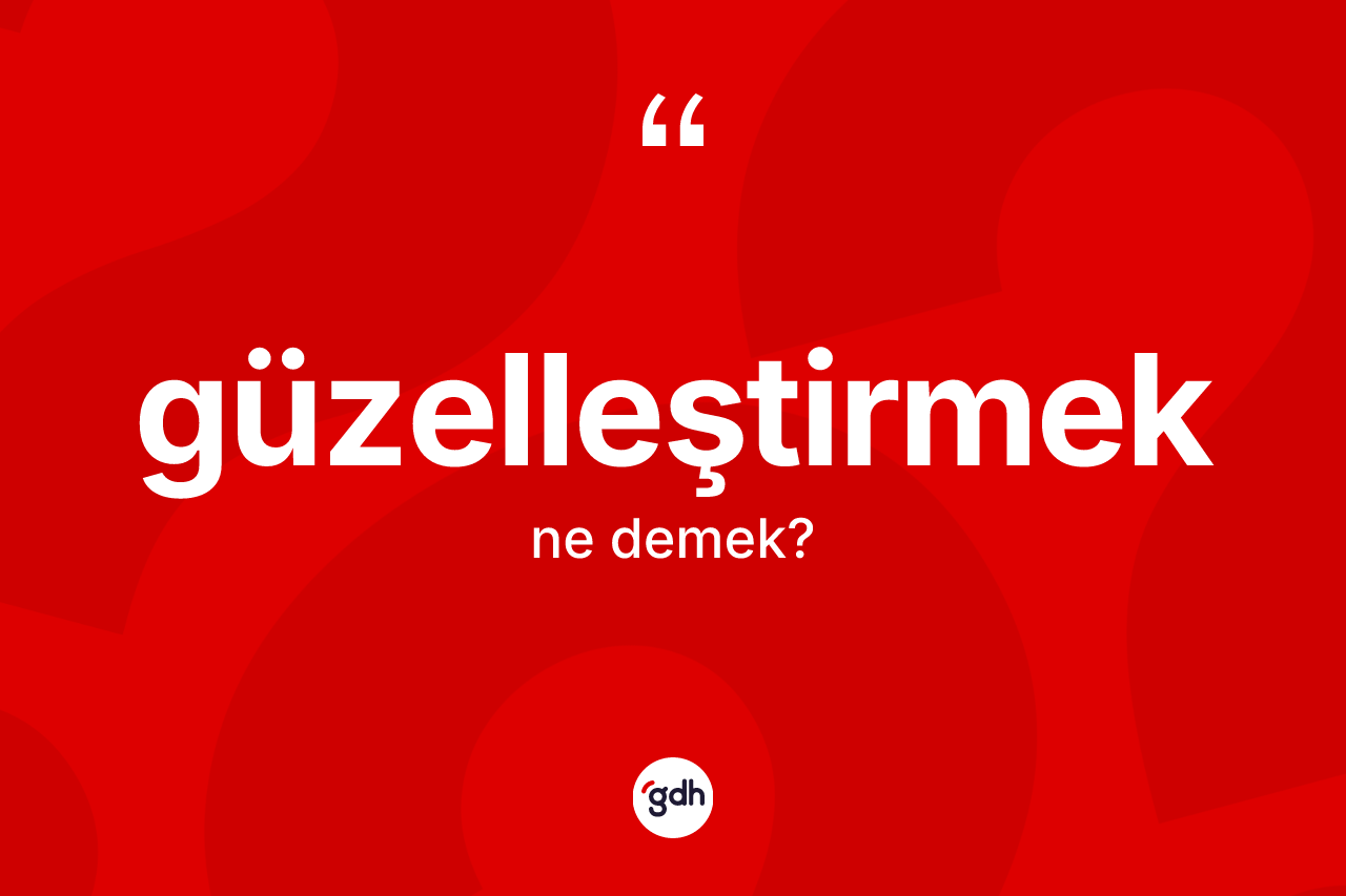 Güzelleştirmek kelimesi nedir? Güzelleştirmeğin sözlükteki anlamı nedir?