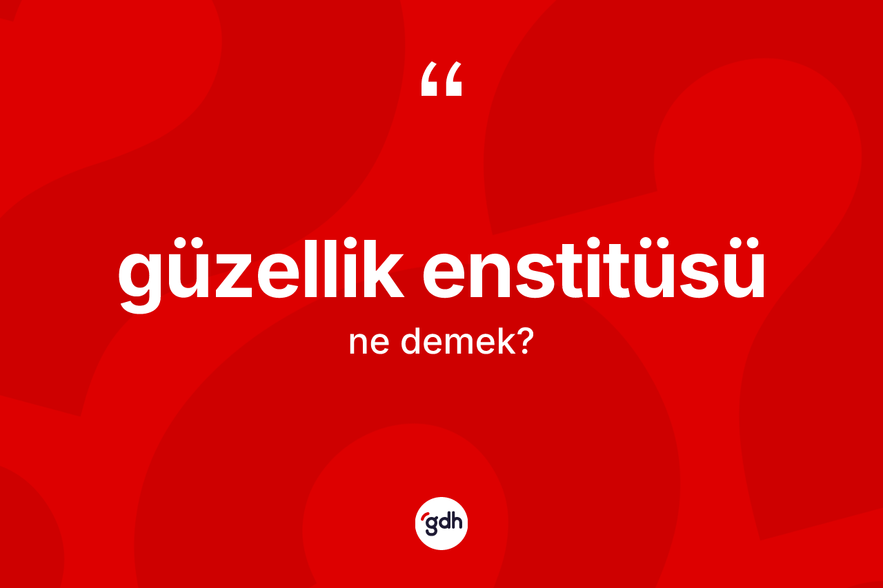 Güzellik enstitüsü ne demek?
